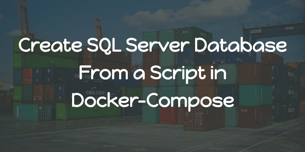 Create SQL Server Database From a Script in Docker-Compose