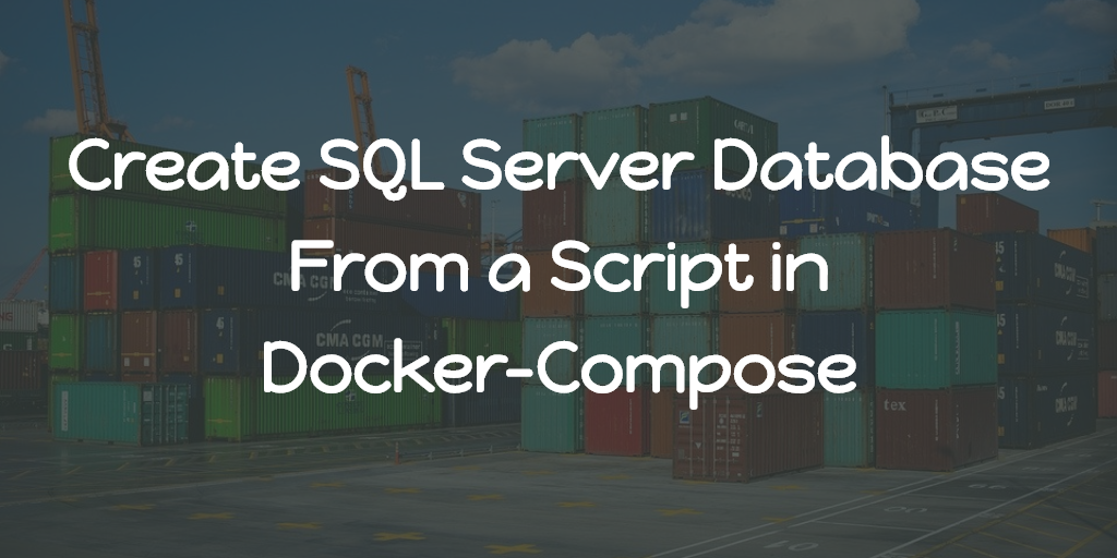 Create SQL Server Database From a Script in Docker-Compose | Abhith Rajan