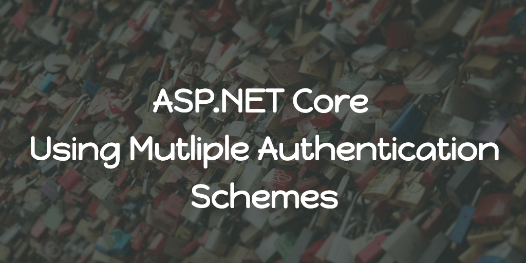 ASP.NET Core - Using Mutliple Authentication Schemes