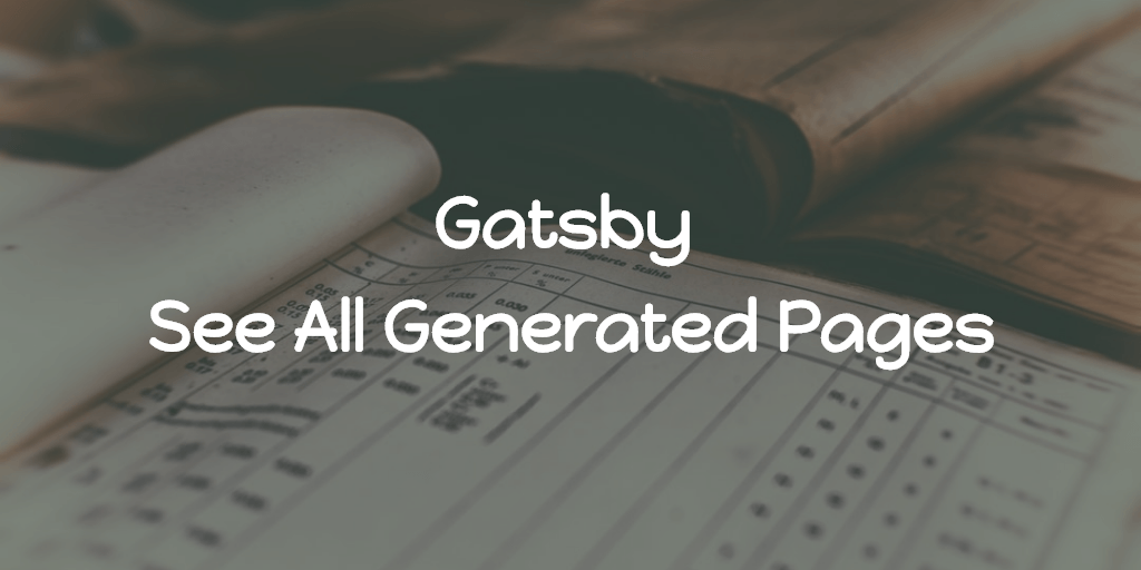 Gatsby - See All Generated Pages