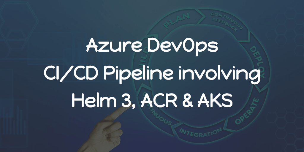 Azure DevOps - CI/CD Pipeline involving Helm 3, ACR & AKS