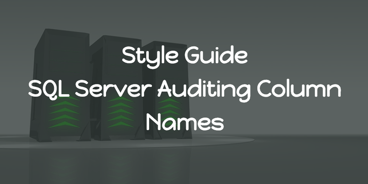 Style Guide - SQL Server Auditing Column Names | Abhith Rajan