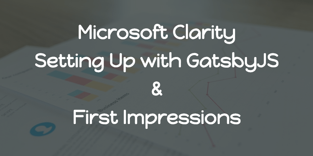Microsoft Clarity - Setting Up with GatsbyJS & First Impressions