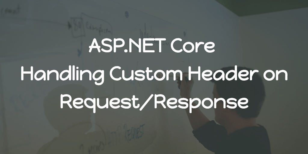 ASP.NET Core - Handling Custom Header on Request/Response