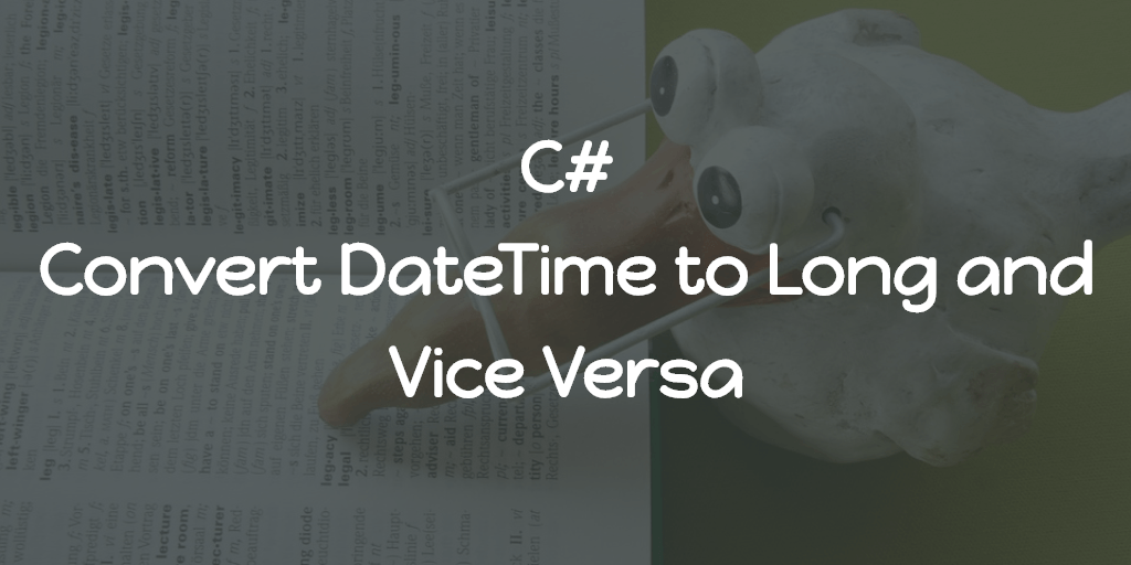 C# - Convert DateTime to Long and Vice Versa