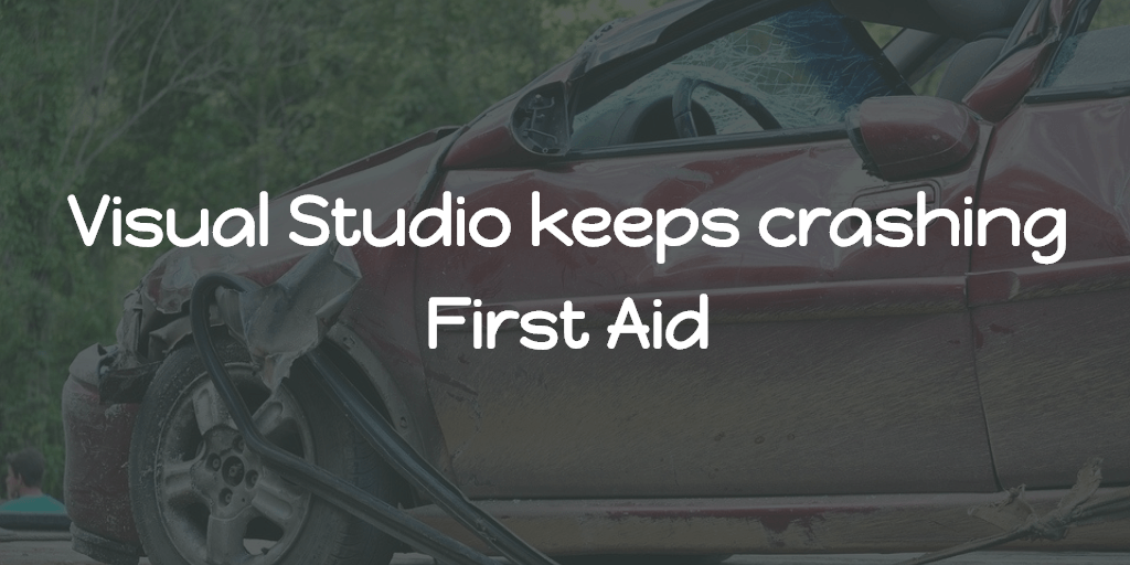 Visual Studio keeps crashing - First Aid